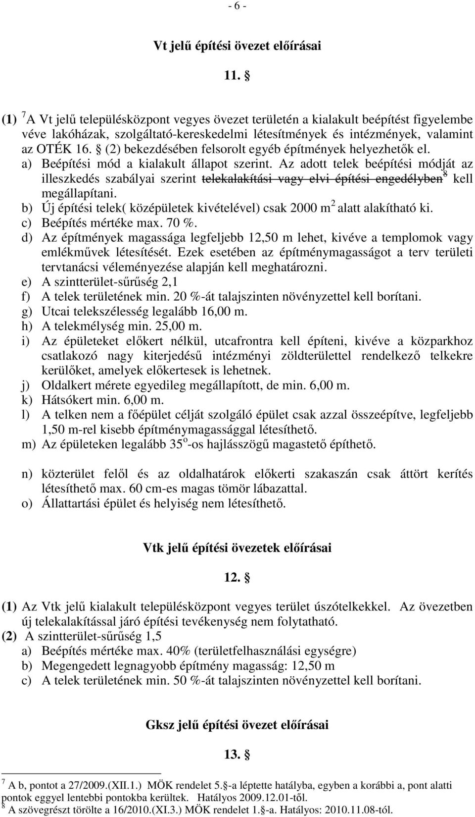 (2) bekezdésében felsorolt egyéb építmények helyezhetık el. a) Beépítési mód a kialakult állapot szerint.
