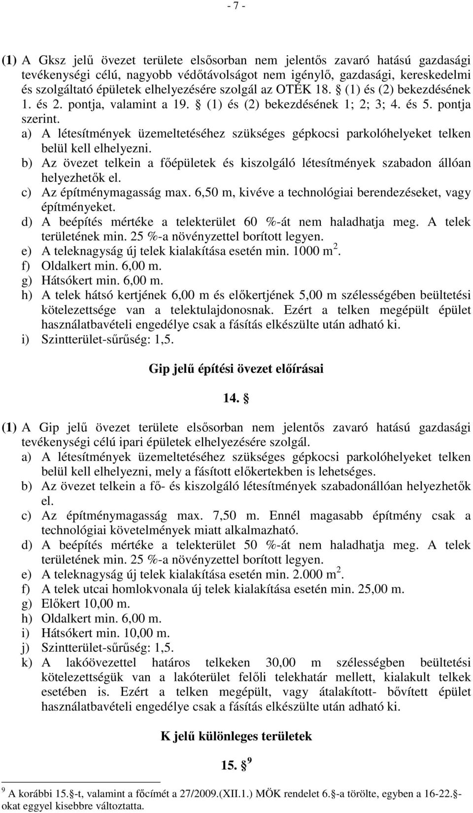 a) A létesítmények üzemeltetéséhez szükséges gépkocsi parkolóhelyeket telken belül kell elhelyezni. b) Az övezet telkein a fıépületek és kiszolgáló létesítmények szabadon állóan helyezhetık el.
