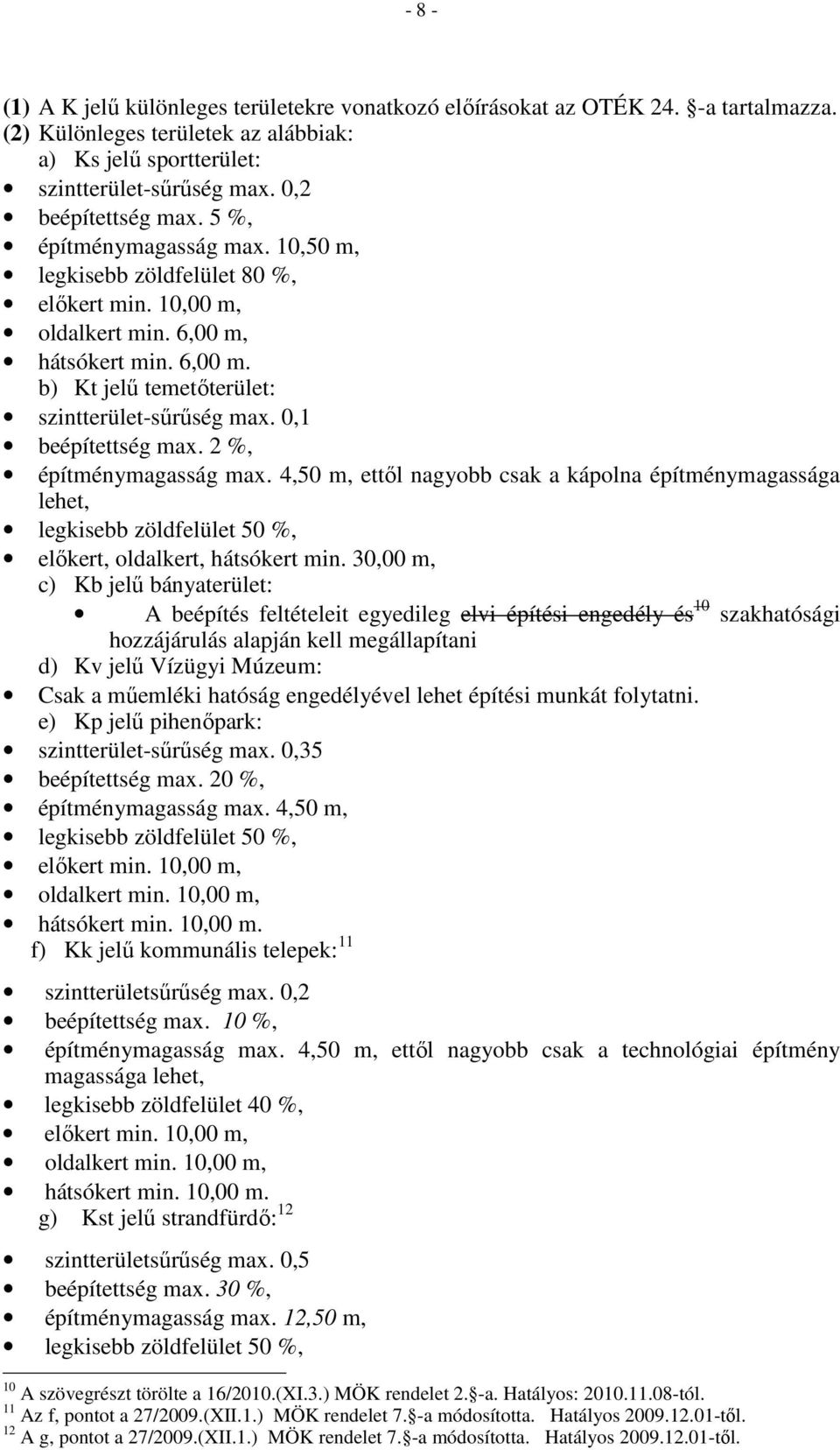 0,1 beépítettség max. 2 %, építménymagasság max. 4,50 m, ettıl nagyobb csak a kápolna építménymagassága lehet, legkisebb zöldfelület 50 %, elıkert, oldalkert, hátsókert min.