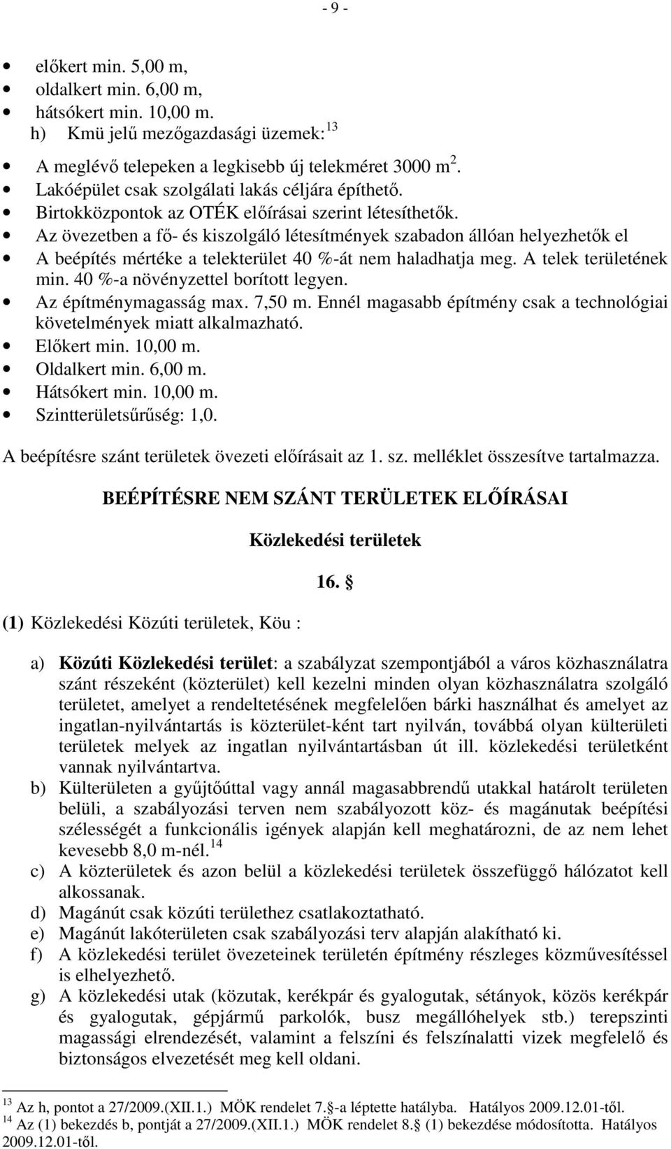 Az övezetben a fı- és kiszolgáló létesítmények szabadon állóan helyezhetık el A beépítés mértéke a telekterület 40 %-át nem haladhatja meg. A telek területének min.