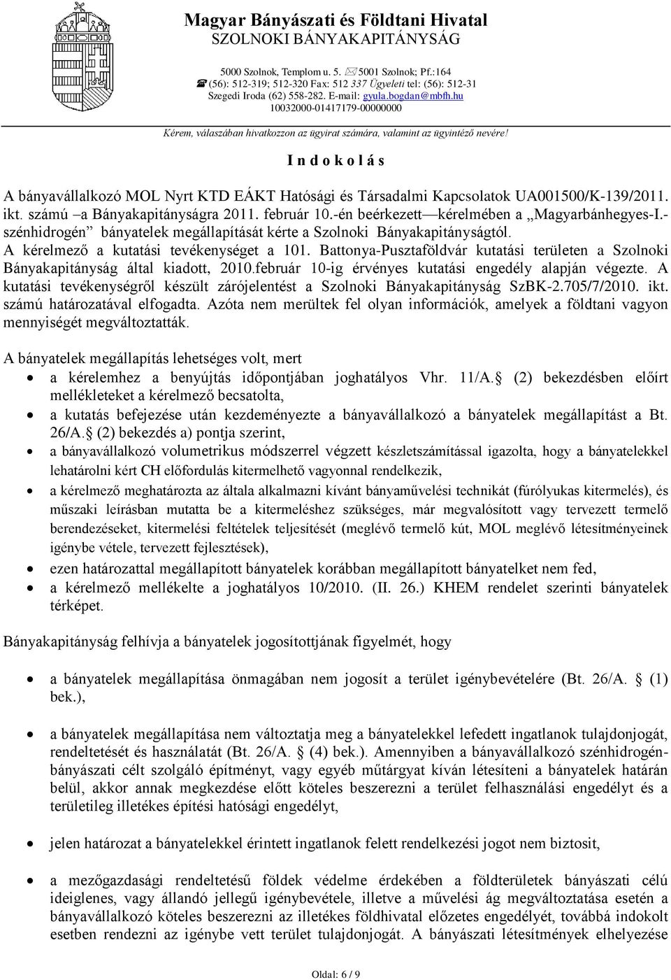 számú a Bányakapitányságra 2011. február 10.-én beérkezett kérelmében a Magyarbánhegyes-I.- szénhidrogén bányatelek megállapítását kérte a Szolnoki Bányakapitányságtól.