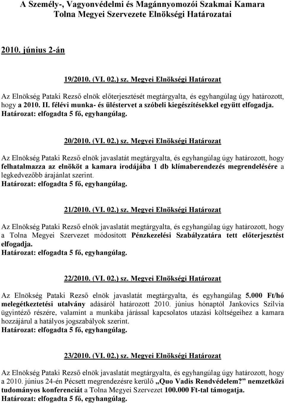 Megyei Elnökségi Határozat felhatalmazza az öt a kamara irodájába 1 db klímaberendezés megrendelésére a legkedvezőbb árajánlat szerint. 21/2010. (VI. 02.) sz.