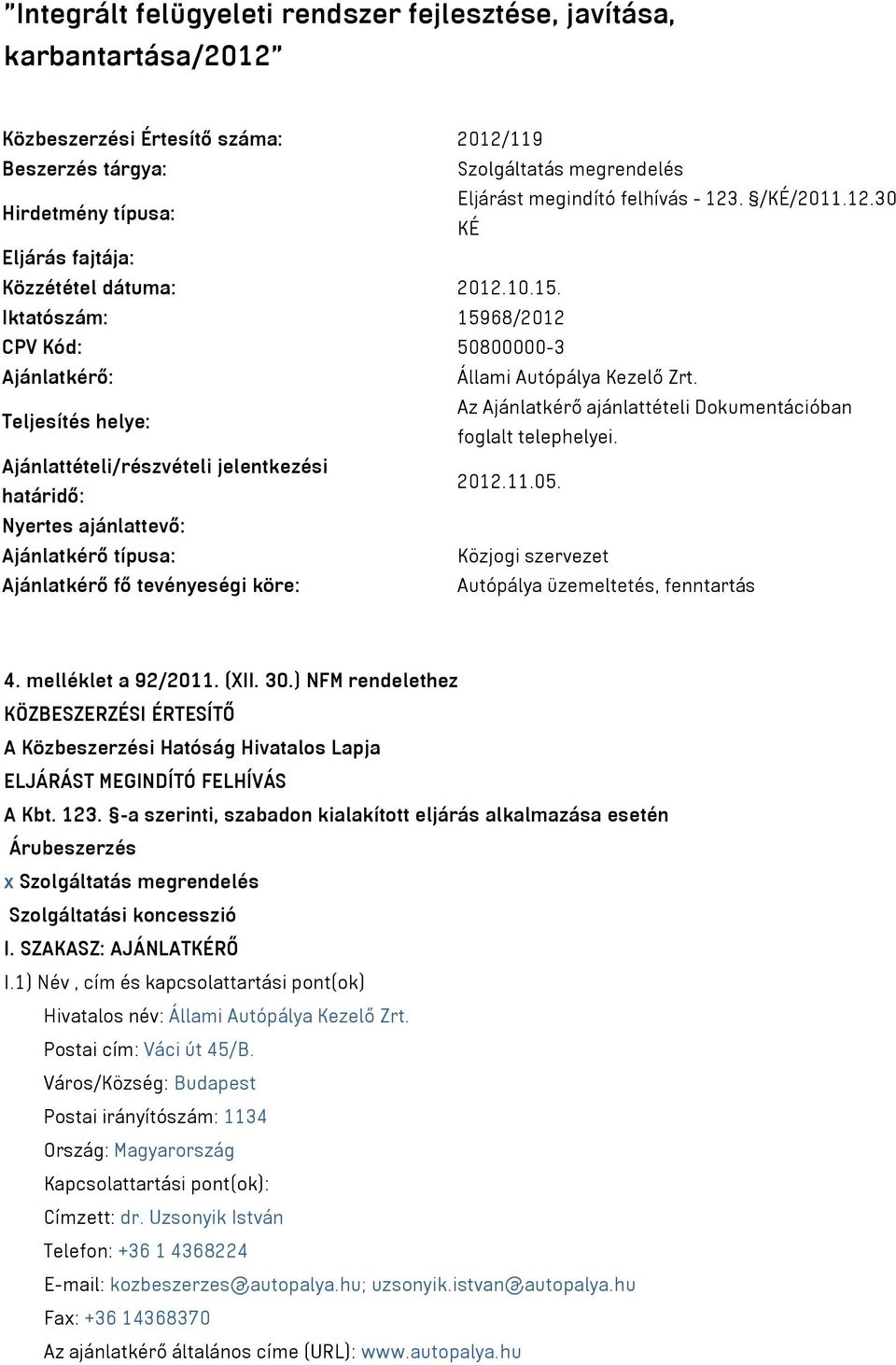 Teljesítés helye: Az Ajánlatkérő ajánlattételi Dokumentációban foglalt telephelyei. Ajánlattételi/részvételi jelentkezési határidő: 2012.11.05.