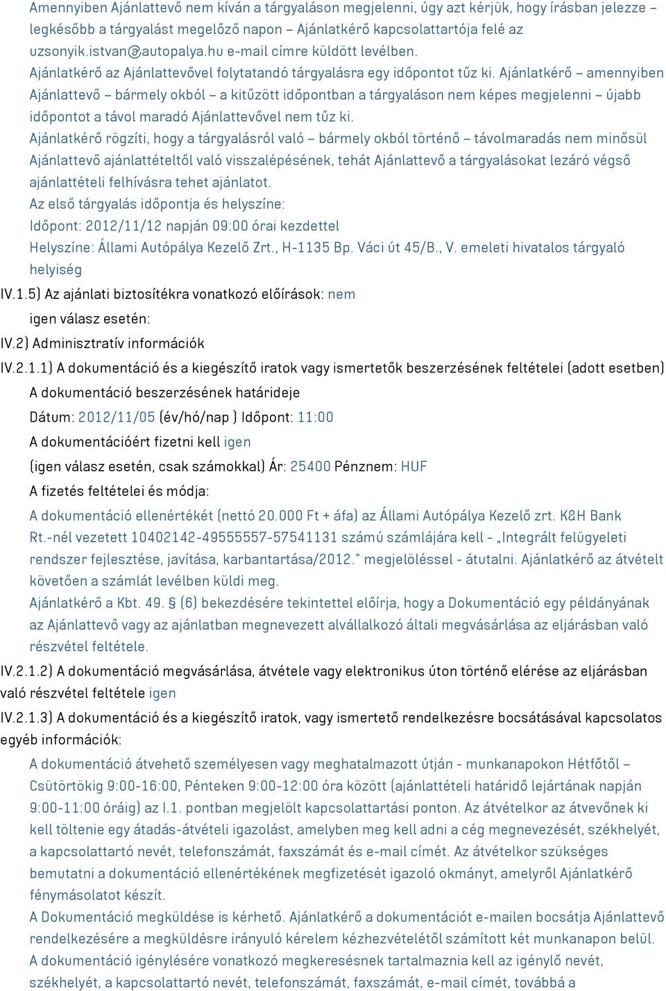 Ajánlatkérő amennyiben Ajánlattevő bármely okból a kitűzött időpontban a tárgyaláson nem képes megjelenni újabb időpontot a távol maradó Ajánlattevővel nem tűz ki.