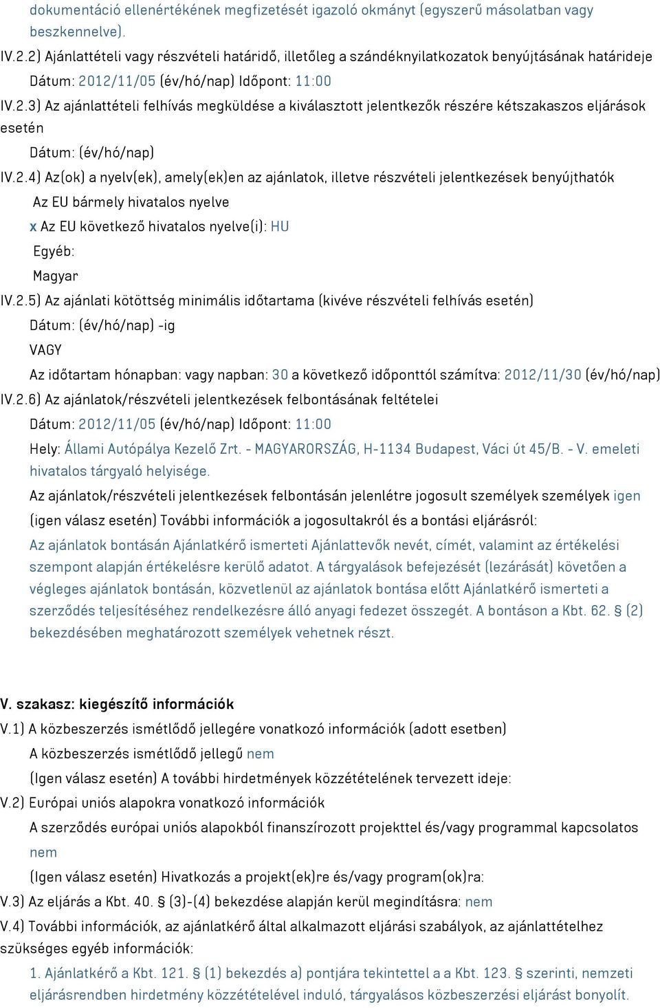 2.4) Az(ok) a nyelv(ek), amely(ek)en az ajánlatok, illetve részvételi jelentkezések benyújthatók Az EU bármely hivatalos nyelve x Az EU következő hivatalos nyelve(i): HU Egyéb: Magyar IV.2.5) Az