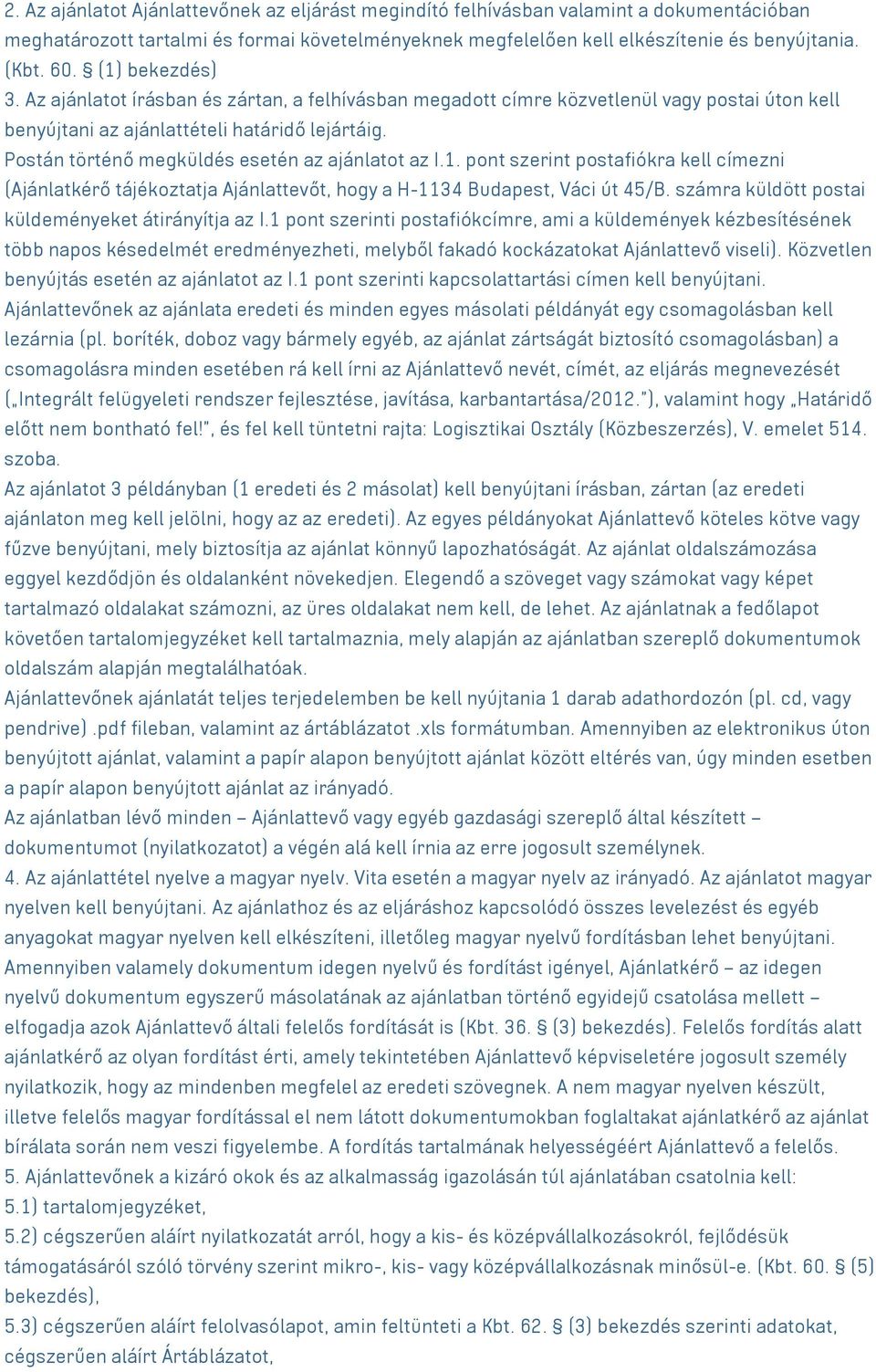Postán történő megküldés esetén az ajánlatot az I.1. pont szerint postafiókra kell címezni (Ajánlatkérő tájékoztatja Ajánlattevőt, hogy a H-1134 Budapest, Váci út 45/B.