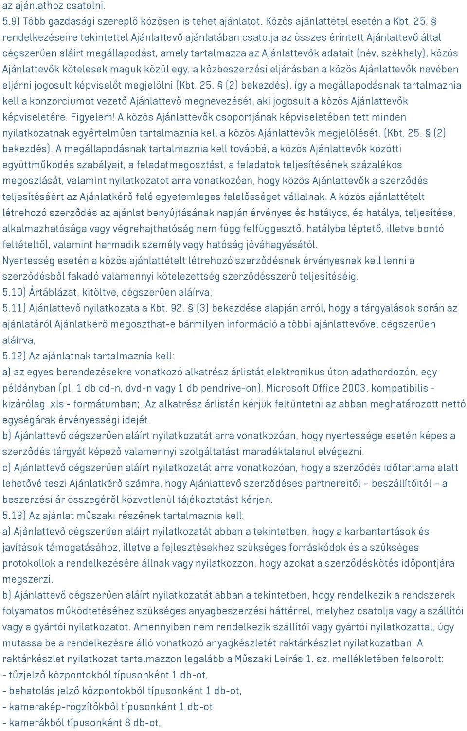 Ajánlattevők kötelesek maguk közül egy, a közbeszerzési eljárásban a közös Ajánlattevők nevében eljárni jogosult képviselőt megjelölni (Kbt. 25.