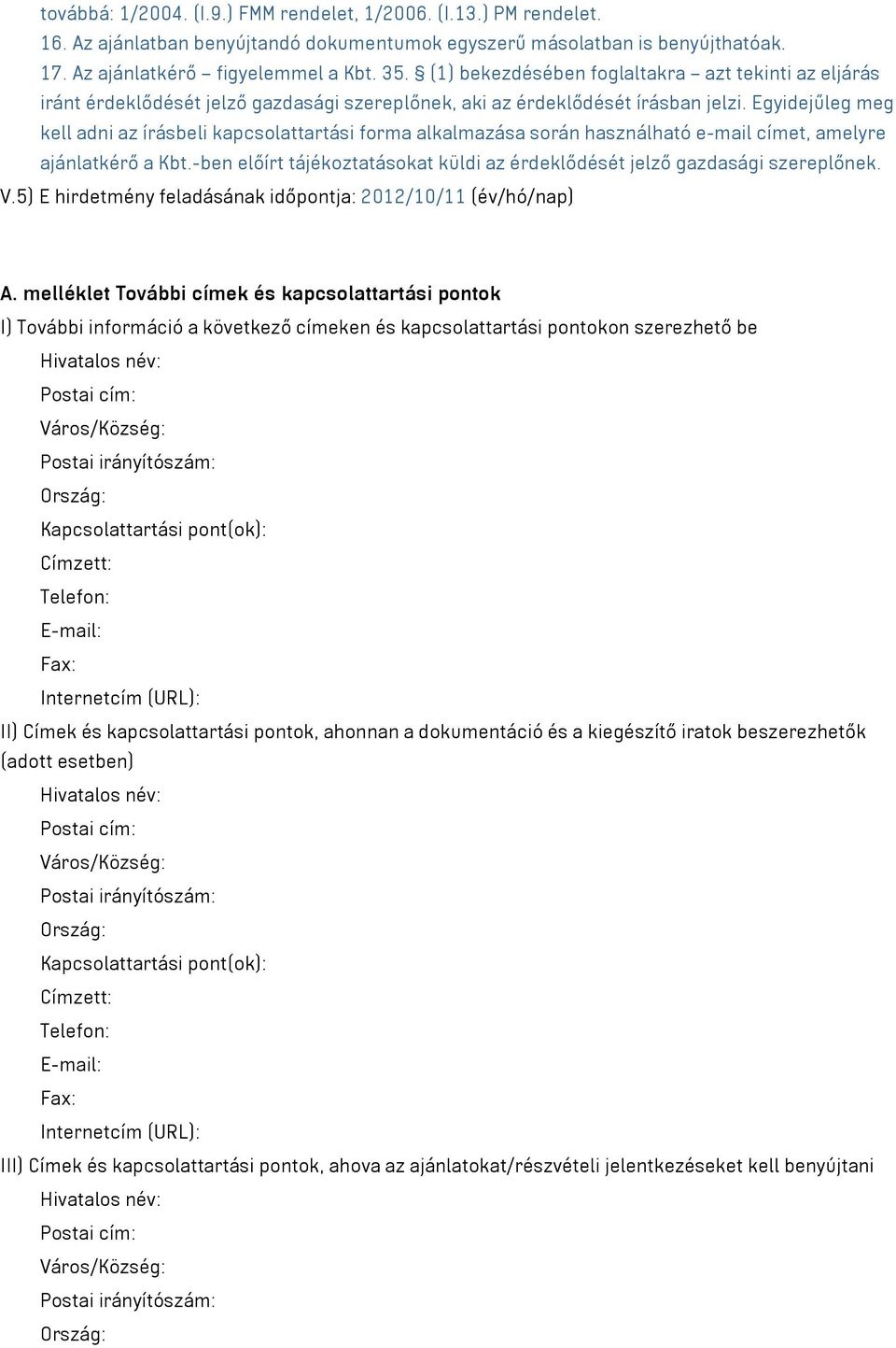 Egyidejűleg meg kell adni az írásbeli kapcsolattartási forma alkalmazása során használható e-mail címet, amelyre ajánlatkérő a Kbt.