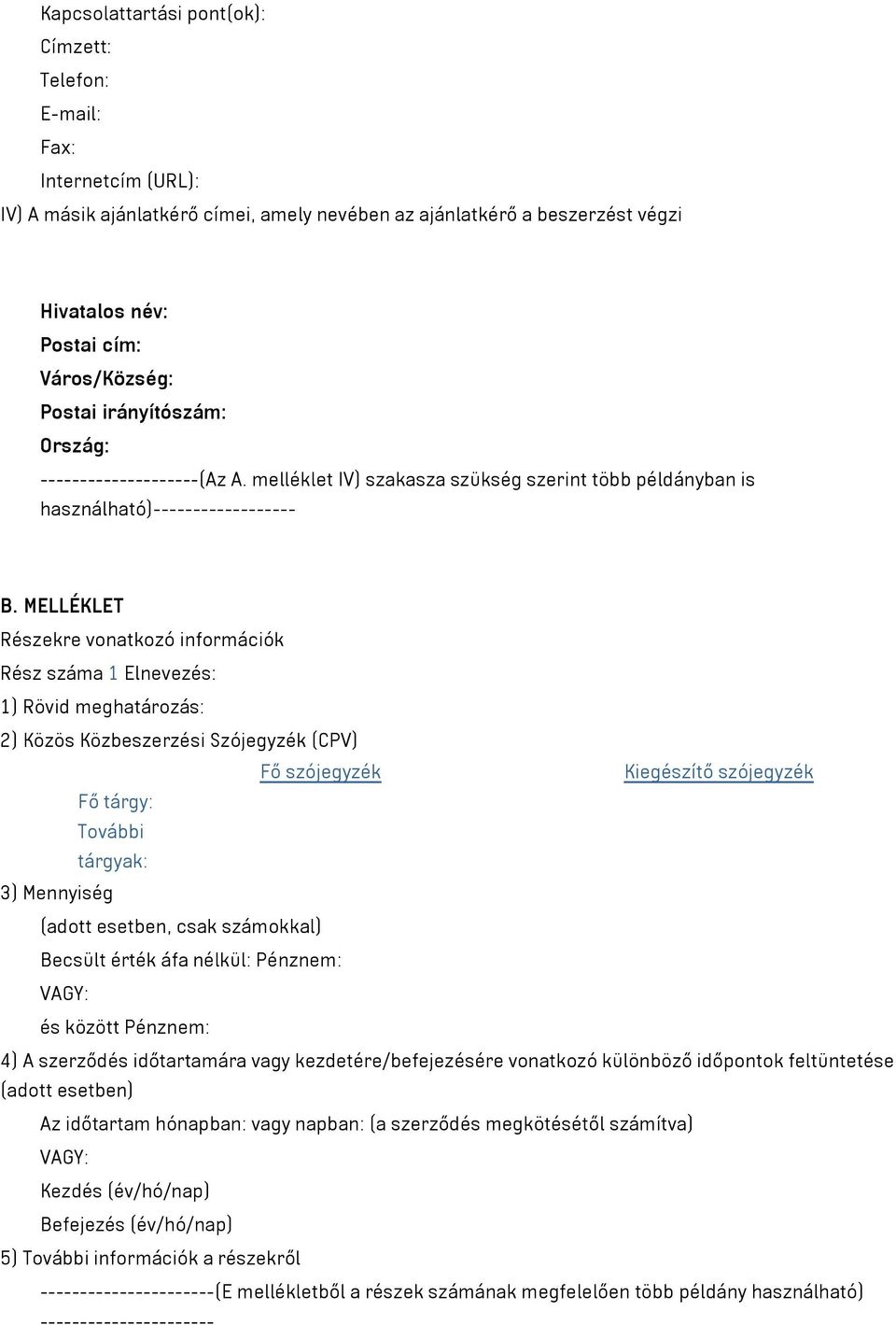 MELLÉKLET Részekre vonatkozó információk Rész száma 1 Elnevezés: 1) Rövid meghatározás: 2) Közös Közbeszerzési Szójegyzék (CPV) Fő szójegyzék Kiegészítő szójegyzék Fő tárgy: További tárgyak: 3)