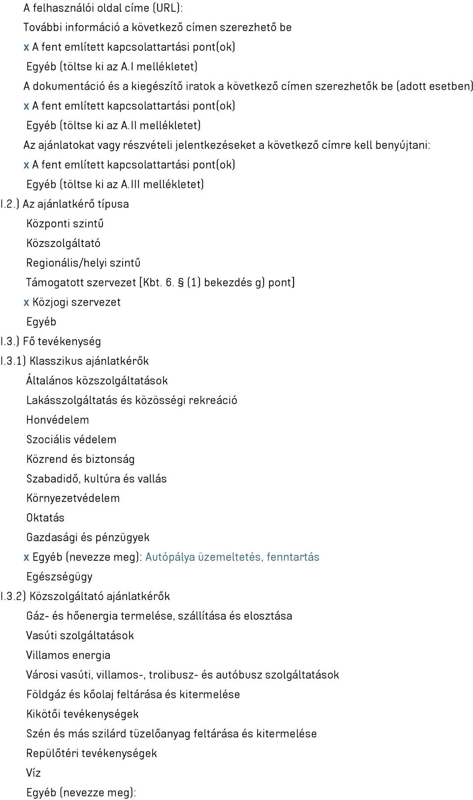 II mellékletet) Az ajánlatokat vagy részvételi jelentkezéseket a következő címre kell benyújtani: x A fent említett kapcsolattartási pont(ok) Egyéb (töltse ki az A.III mellékletet) I.2.