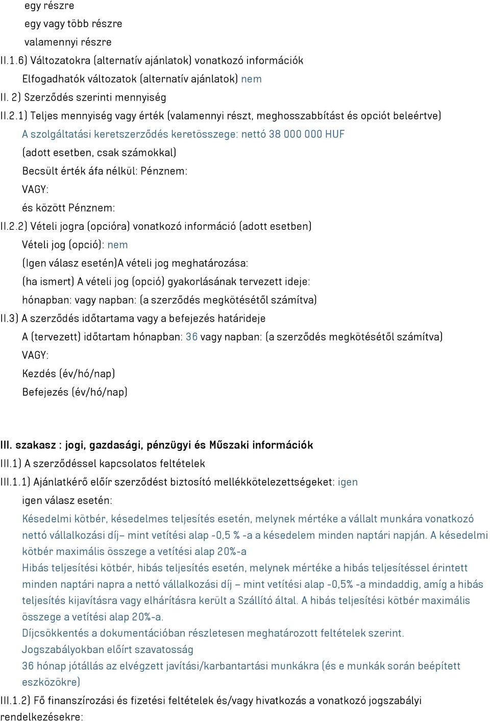 esetben, csak számokkal) Becsült érték áfa nélkül: Pénznem: VAGY: és között Pénznem: II.2.