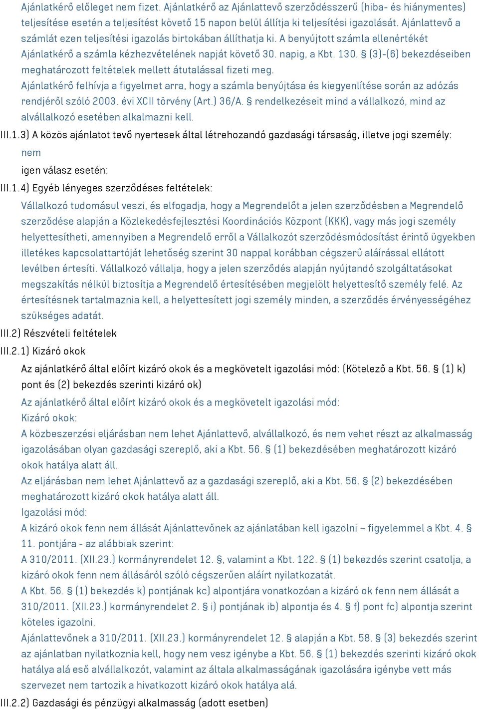 (3)-(6) bekezdéseiben meghatározott feltételek mellett átutalással fizeti meg. Ajánlatkérő felhívja a figyelmet arra, hogy a számla benyújtása és kiegyenlítése során az adózás rendjéről szóló 2003.