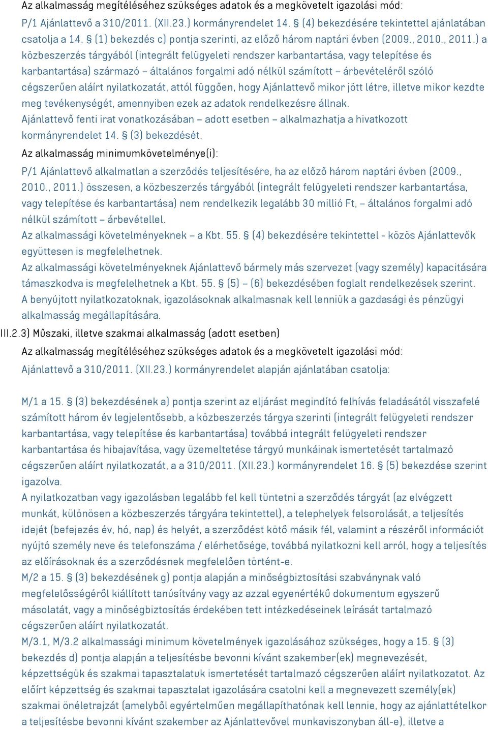 ) a közbeszerzés tárgyából (integrált felügyeleti rendszer karbantartása, vagy telepítése és karbantartása) származó általános forgalmi adó nélkül számított árbevételéről szóló cégszerűen aláírt