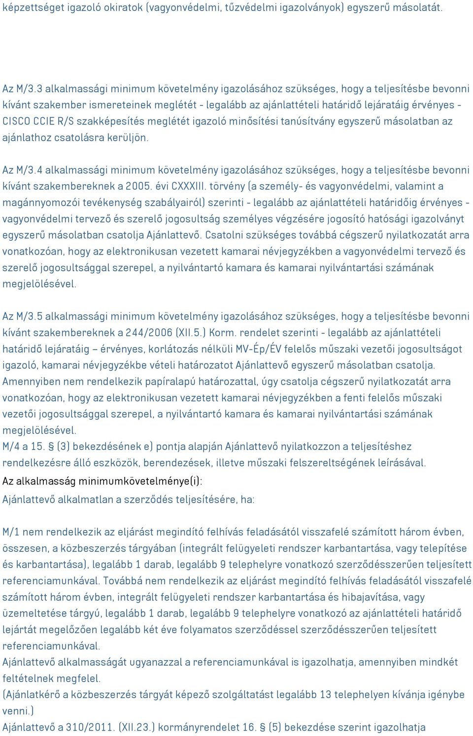 szakképesítés meglétét igazoló minősítési tanúsítvány egyszerű másolatban az ajánlathoz csatolásra kerüljön. Az M/3.