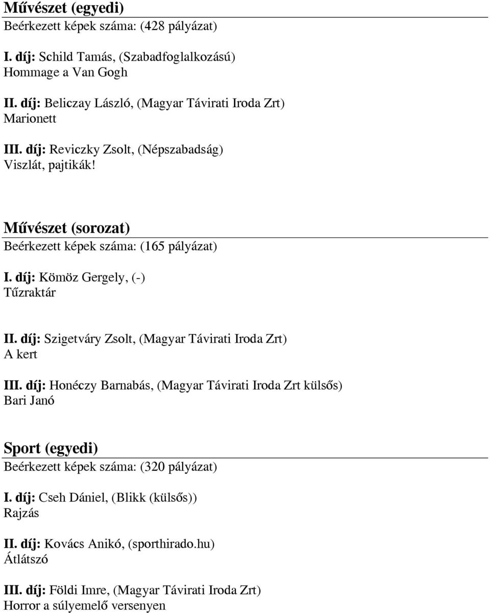 Művészet (sorozat) Beérkezett képek száma: (165 pályázat) I. díj: Kömöz Gergely, (-) Tűzraktár II. díj: Szigetváry Zsolt, (Magyar Távirati Iroda Zrt) A kert III.