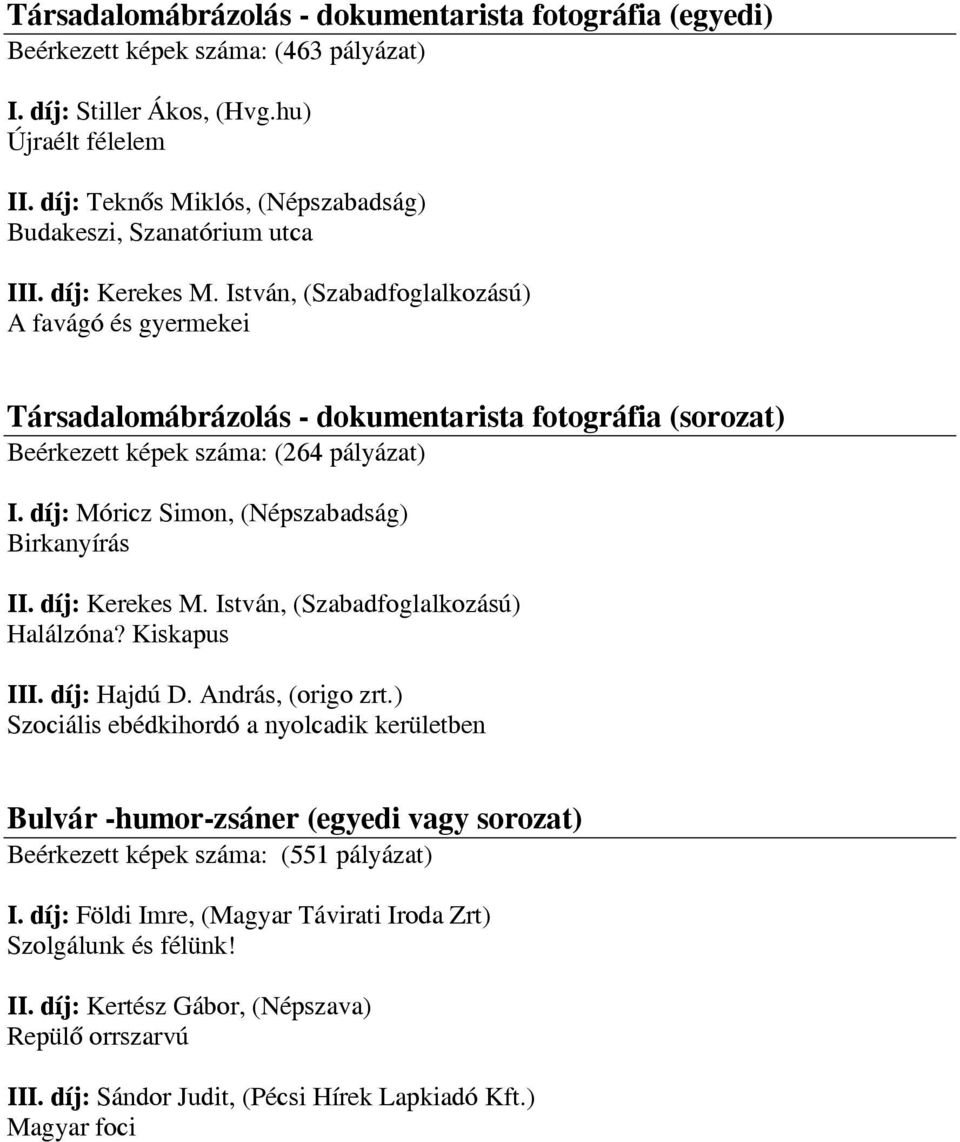 István, (Szabadfoglalkozású) A favágó és gyermekei Társadalomábrázolás - dokumentarista fotográfia (sorozat) Beérkezett képek száma: (264 pályázat) I. díj: Móricz Simon, (Népszabadság) Birkanyírás II.