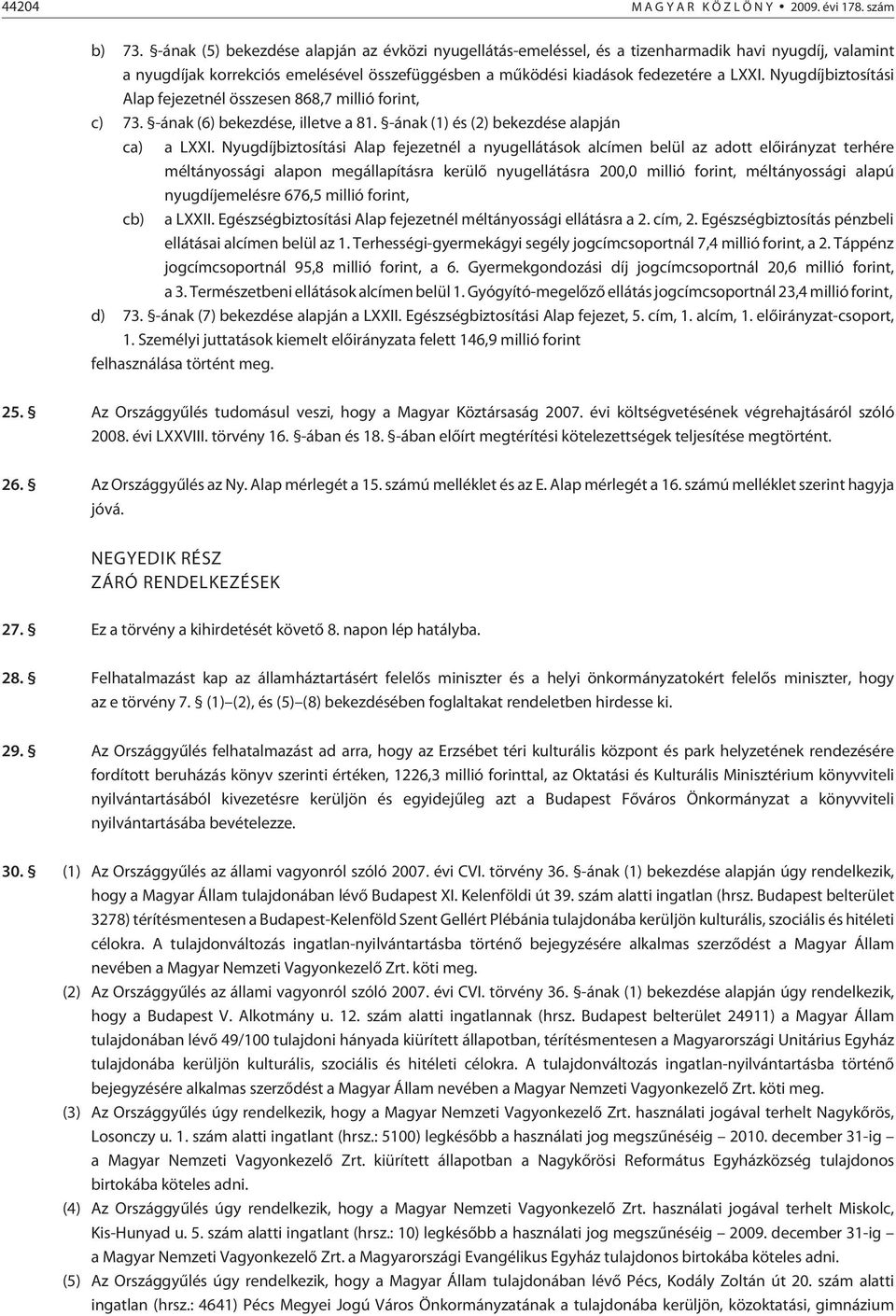 Nyugdíjbiztosítási Alap fejezetnél összesen 868,7 millió forint, c) 73. -ának (6) bekezdése, illetve a 81. -ának (1) és (2) bekezdése alapján ca) a LXXI.
