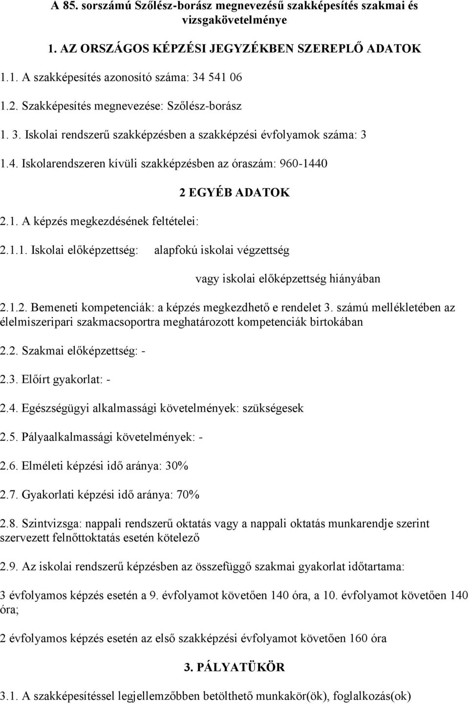 1.1. Iskolai előképzettség: alapfokú iskolai végzettség vagy iskolai előképzettség hiányában 2.1.2. Bemeneti kompetenciák: a képzés megkezdhető e rendelet 3.