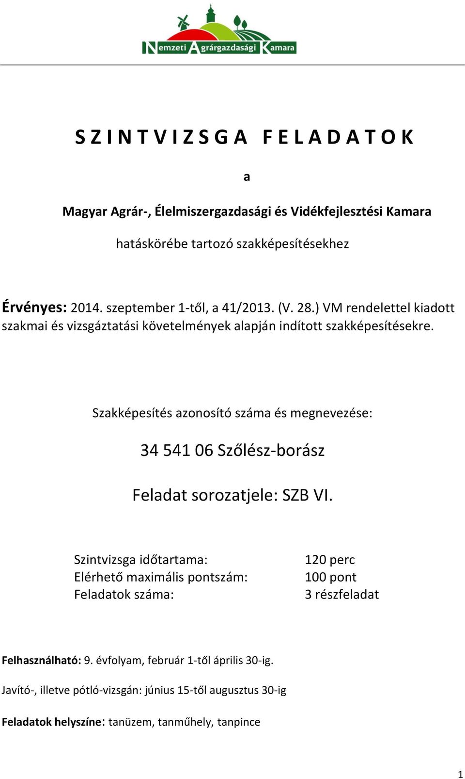 Szakképesítés azonosító száma és megnevezése: 34 541 06 Szőlész-borász Szintvizsga időtartama: Elérhető maximális pontszám: Feladatok száma: 120 perc 100 pont