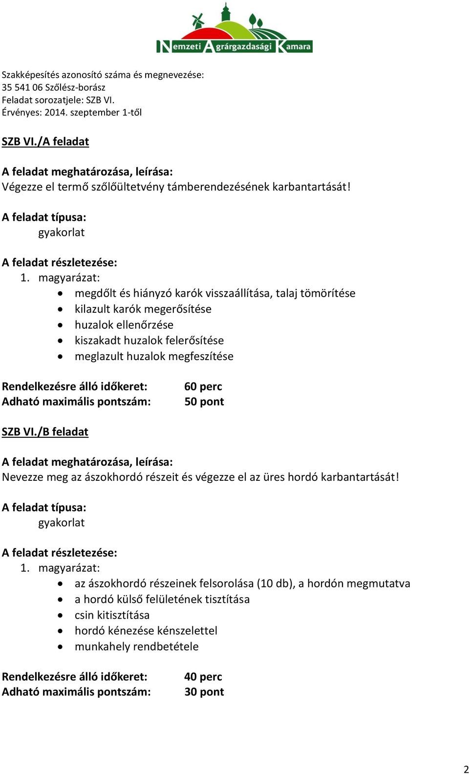 magyarázat: megdőlt és hiányzó karók visszaállítása, talaj tömörítése kilazult karók megerősítése huzalok ellenőrzése kiszakadt huzalok felerősítése meglazult huzalok megfeszítése 60 perc 50 pont SZB