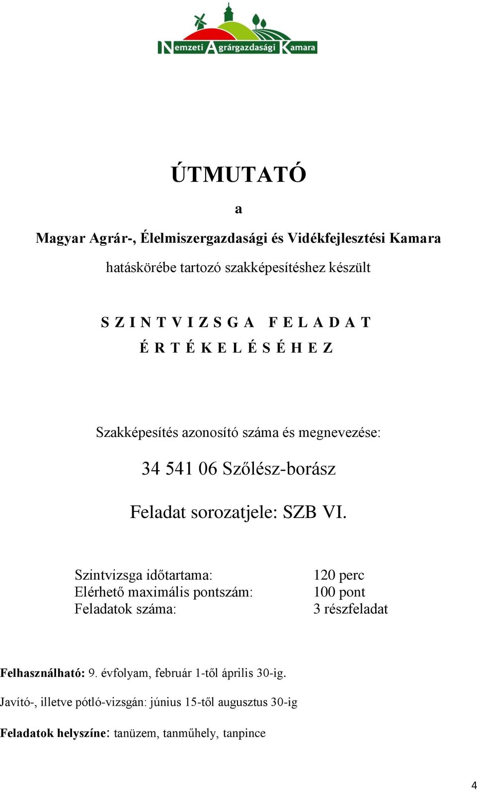 Szintvizsga időtartama: Elérhető maximális pontszám: Feladatok száma: 120 perc 100 pont 3 részfeladat Felhasználható: 9.