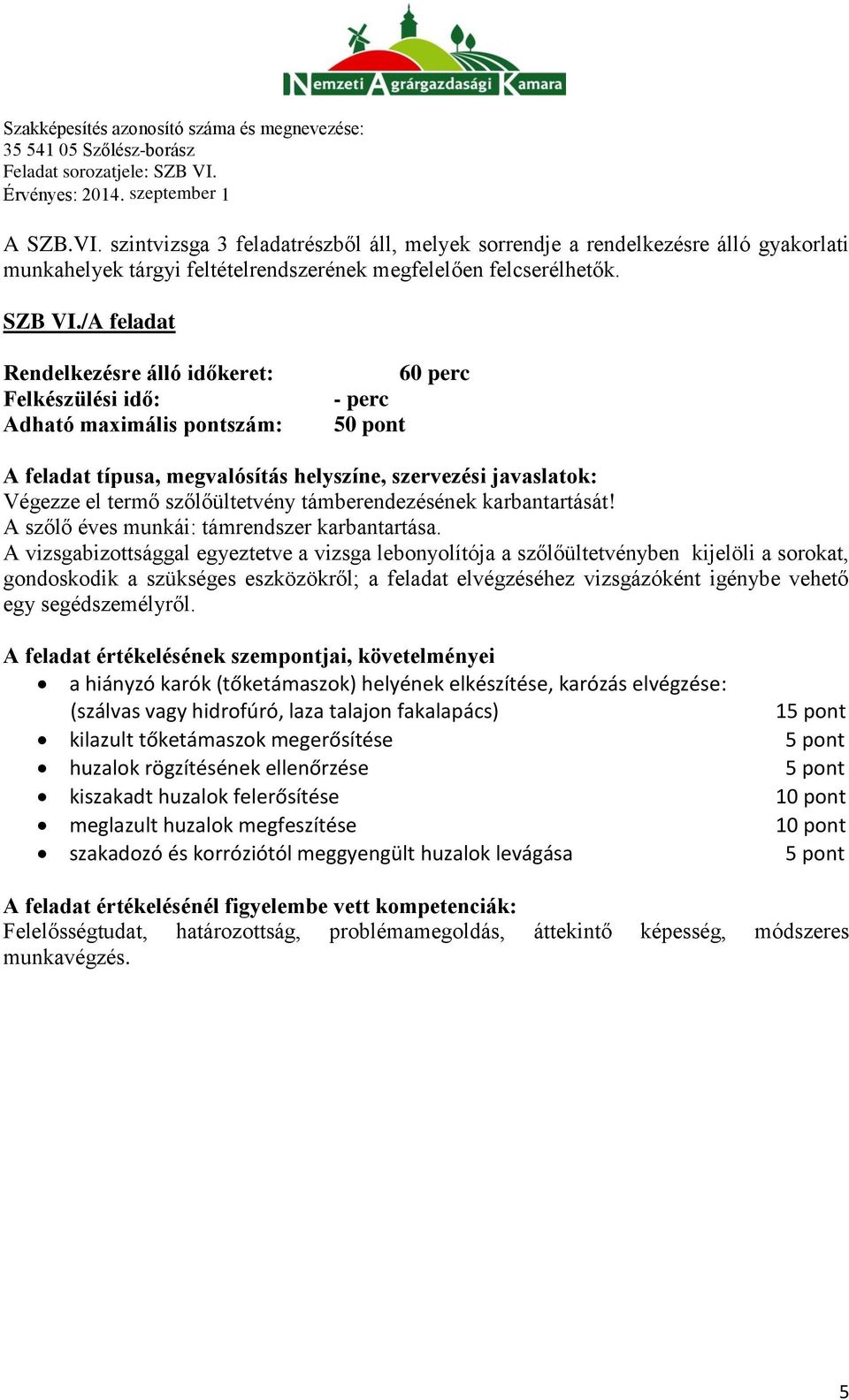 /A feladat Felkészülési idő: 60 perc - perc 50 pont A feladat típusa, megvalósítás helyszíne, szervezési javaslatok: Végezze el termő szőlőültetvény támberendezésének karbantartását!