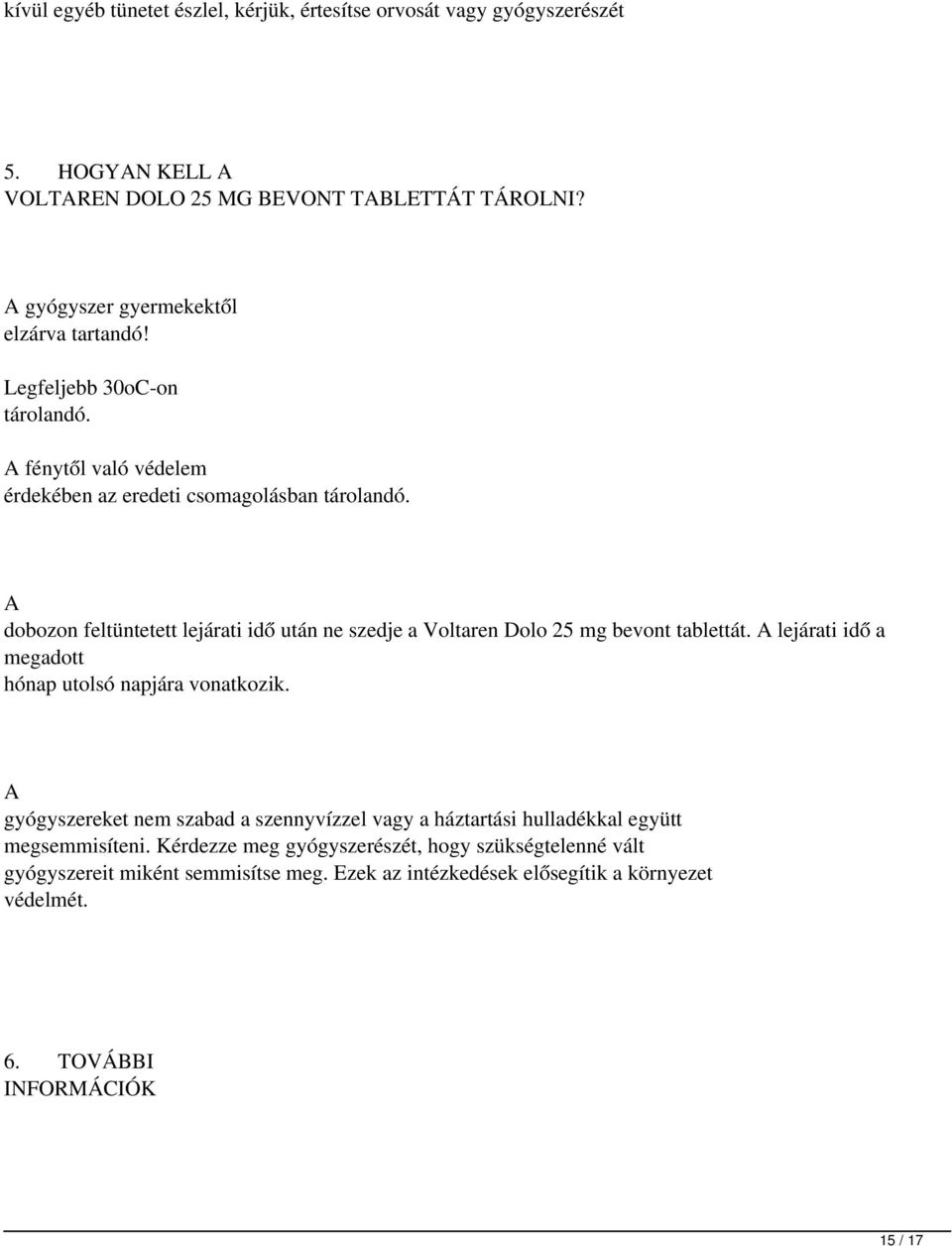 A dobozon feltüntetett lejárati idő után ne szedje a Voltaren Dolo 25 mg bevont tablettát. A lejárati idő a megadott hónap utolsó napjára vonatkozik.