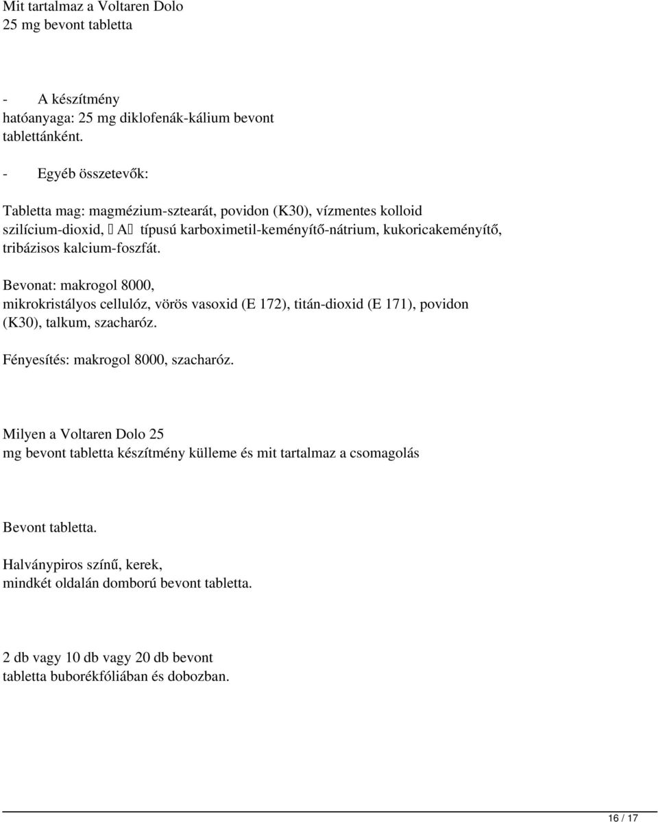 kalcium-foszfát. Bevonat: makrogol 8000, mikrokristályos cellulóz, vörös vasoxid (E 172), titán-dioxid (E 171), povidon (K30), talkum, szacharóz. Fényesítés: makrogol 8000, szacharóz.