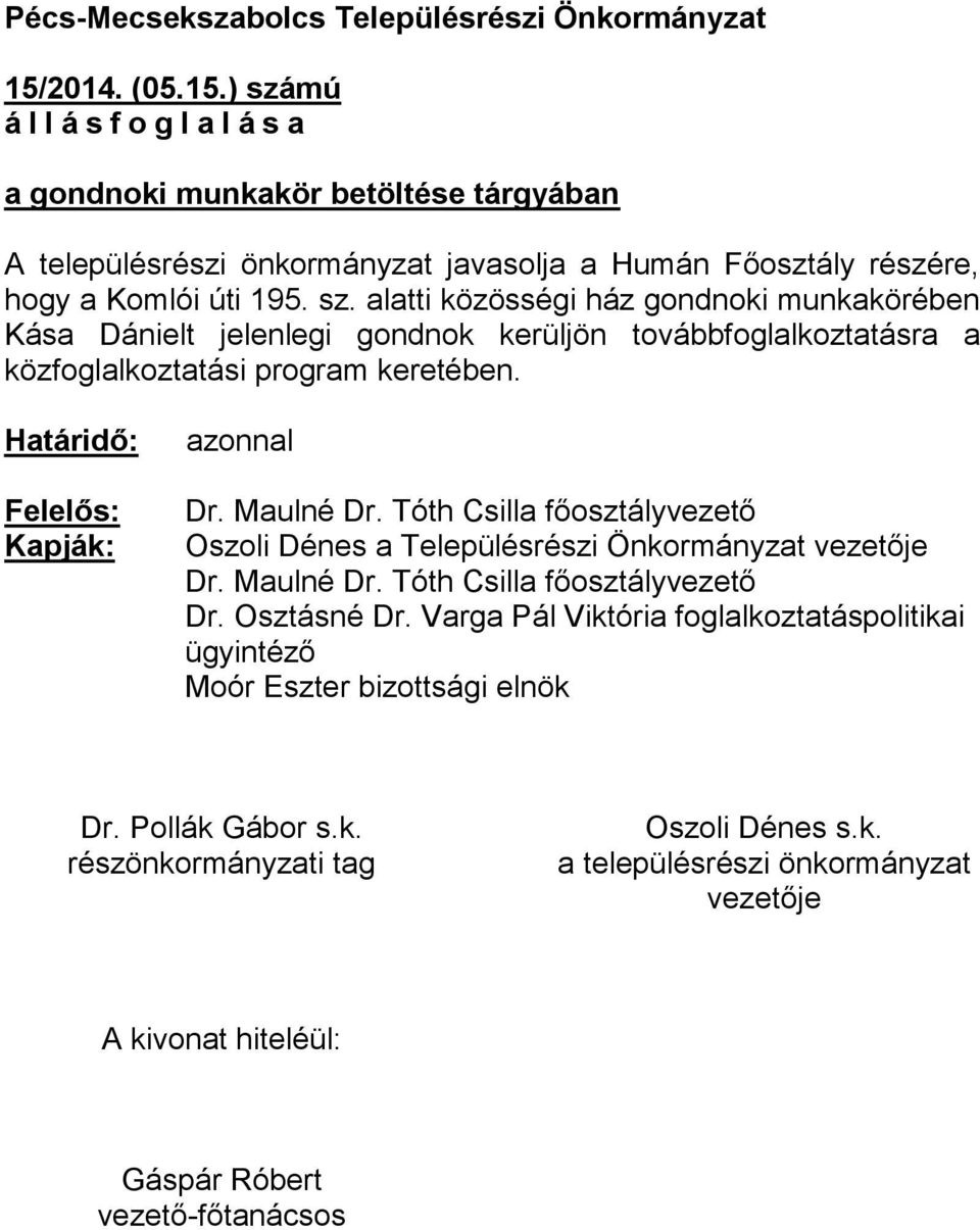 ) számú á l l á s f o g l a l á s a a gondnoki munkakör betöltése tárgyában A településrészi önkormányzat javasolja a Humán Főosztály részére, hogy a Komlói úti 195.