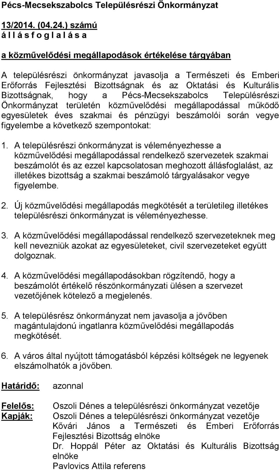 Oktatási és Kulturális Bizottságnak, hogy a Pécs-Mecsekszabolcs Településrészi Önkormányzat területén közművelődési megállapodással működő egyesületek éves szakmai és pénzügyi beszámolói során vegye