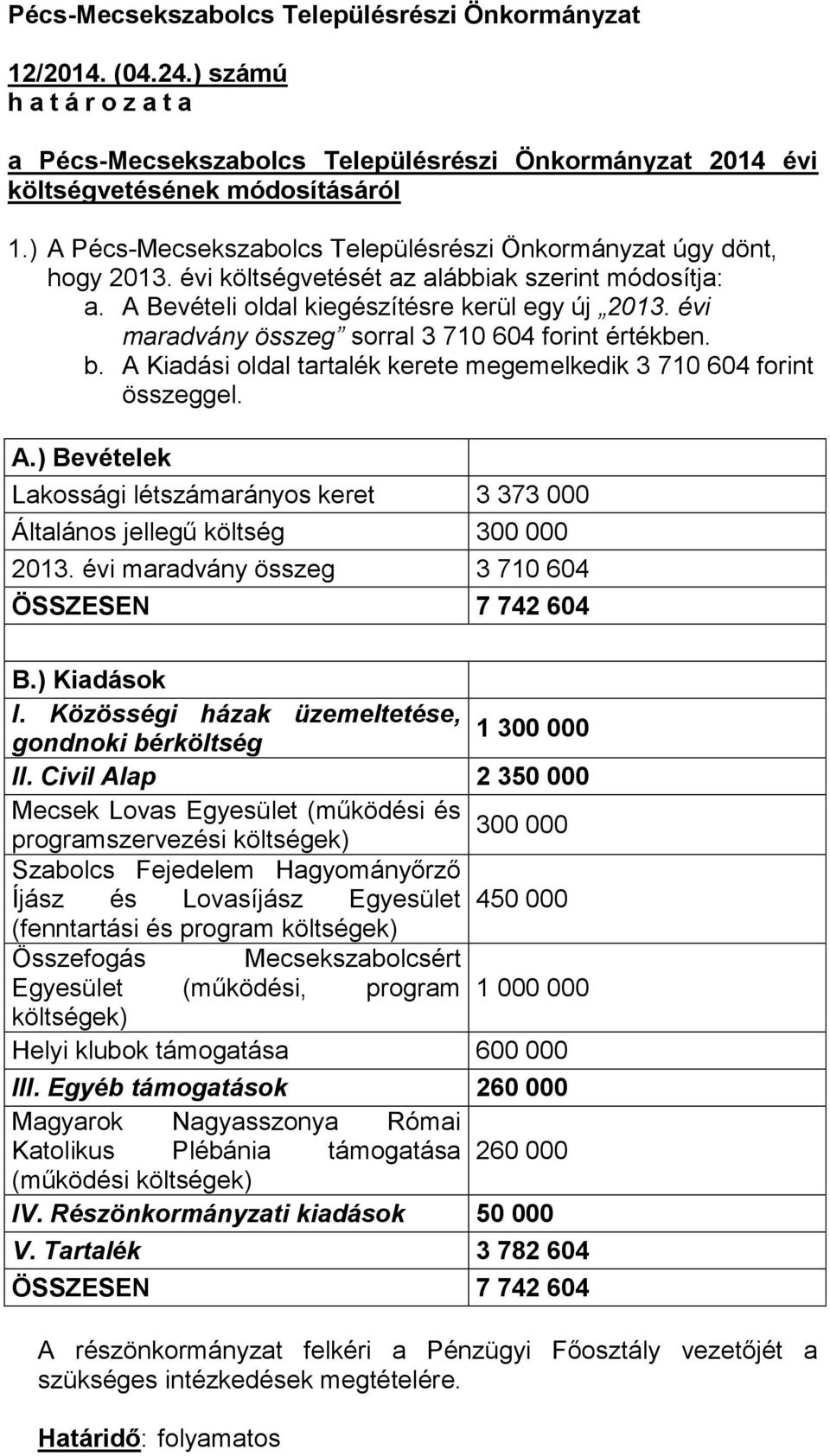 évi maradvány összeg sorral 3 710 604 forint értékben. b. A Kiadási oldal tartalék kerete megemelkedik 3 710 604 forint összeggel. A.) Bevételek Lakossági létszámarányos keret 3 373 000 Általános jellegű költség 300 000 2013.