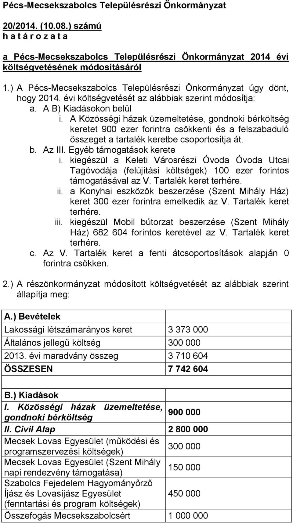A Közösségi házak üzemeltetése, gondnoki bérköltség keretet 900 ezer forintra csökkenti és a felszabaduló összeget a tartalék keretbe csoportosítja át. b. Az III. Egyéb támogatások kerete i.