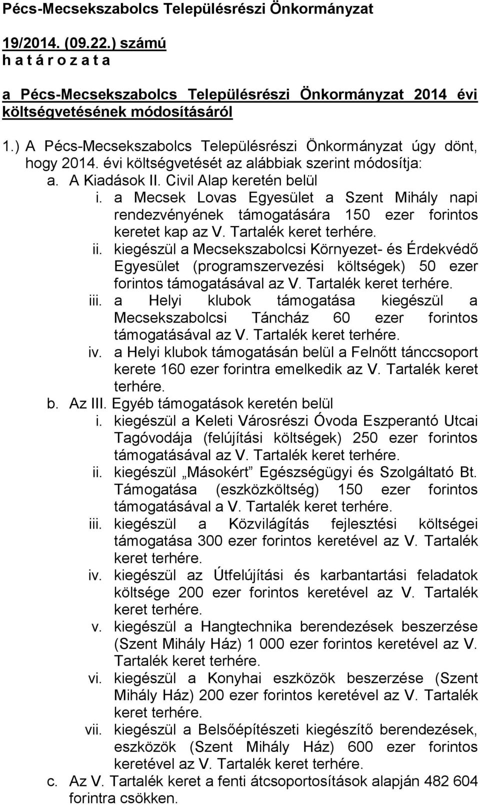 a Mecsek Lovas Egyesület a Szent Mihály napi rendezvényének támogatására 150 ezer forintos keretet kap az V. Tartalék keret terhére. ii.