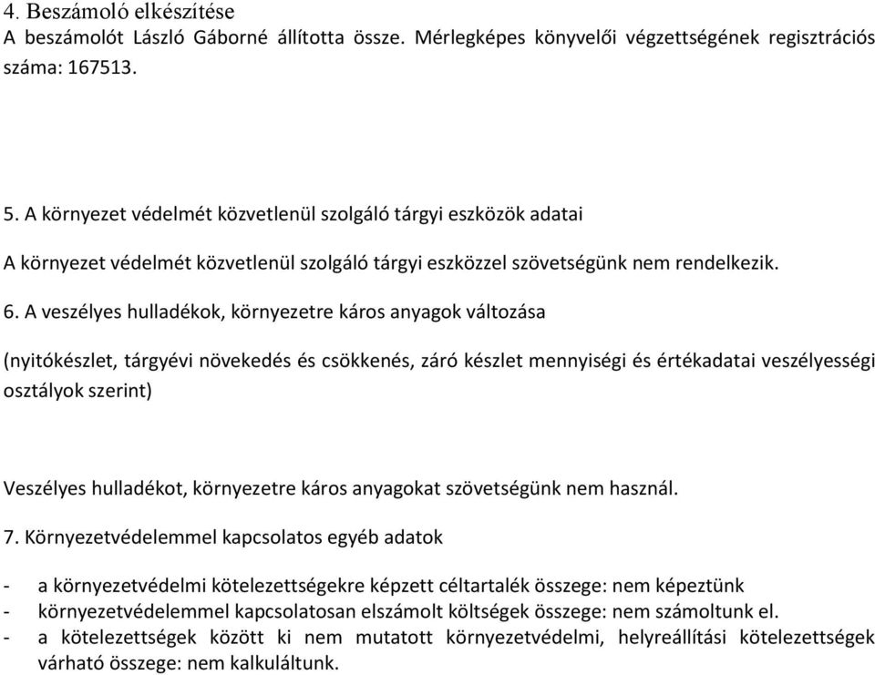 A veszélyes hulladékok, környezetre káros anyagok változása (nyitókészlet, tárgyévi növekedés és csökkenés, záró készlet mennyiségi és értékadatai veszélyességi osztályok szerint) Veszélyes