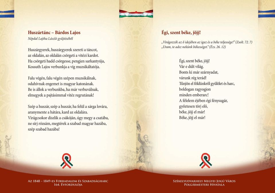 Be is állok a verbunkba, ha már verbuválnak, elmegyek a pajtásimmal vitéz regrutának! Szép a huszár, szép a huszár, ha felül a sárga lovára, aranymente a hátára, kard az oldalára.