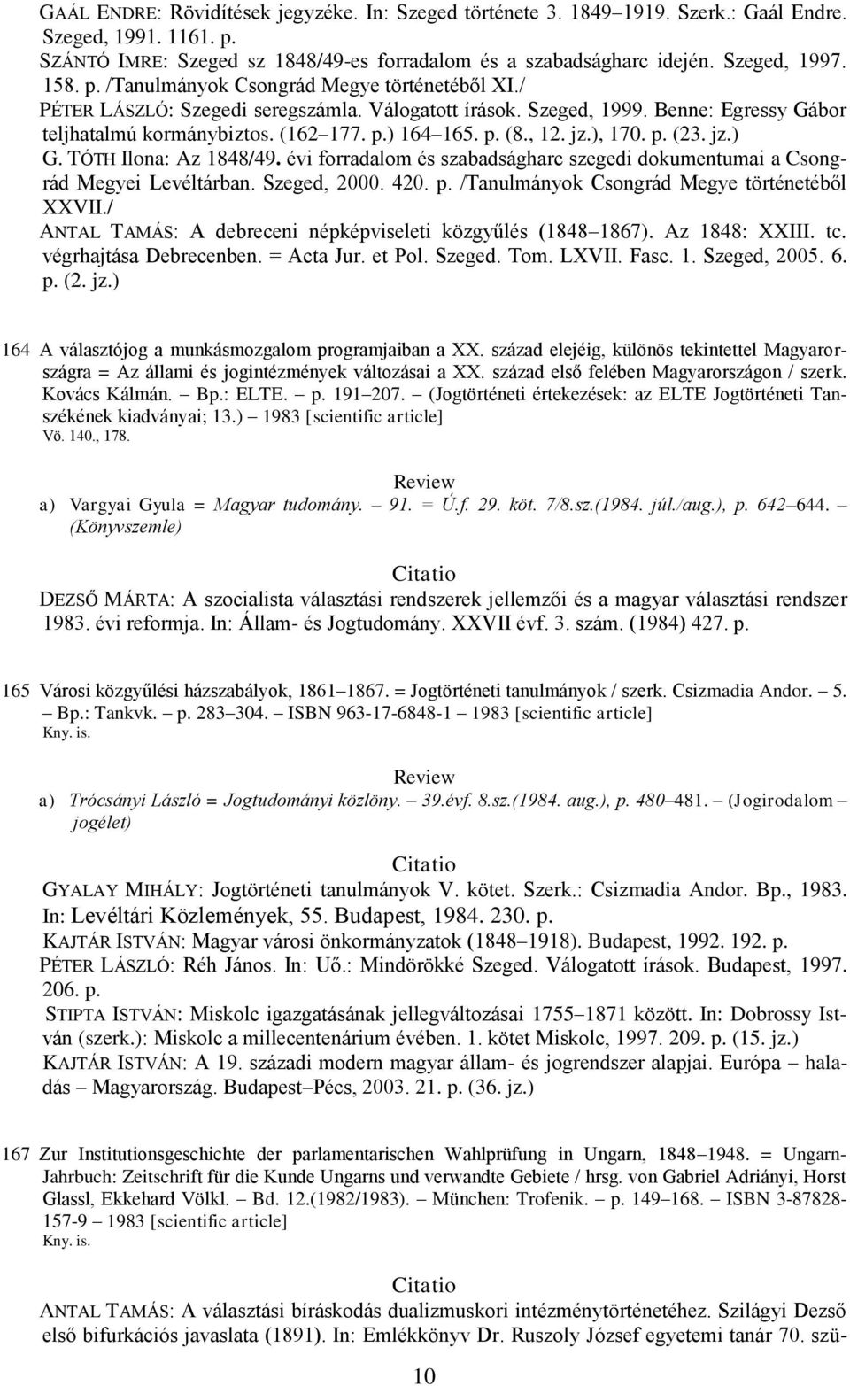 , 12. jz.), 170. p. (23. jz.) G. TÓTH Ilona: Az 1848/49. évi forradalom és szabadságharc szegedi dokumentumai a Csongrád Megyei Levéltárban. Szeged, 2000. 420. p. /Tanulmányok Csongrád Megye történetéből XXVII.