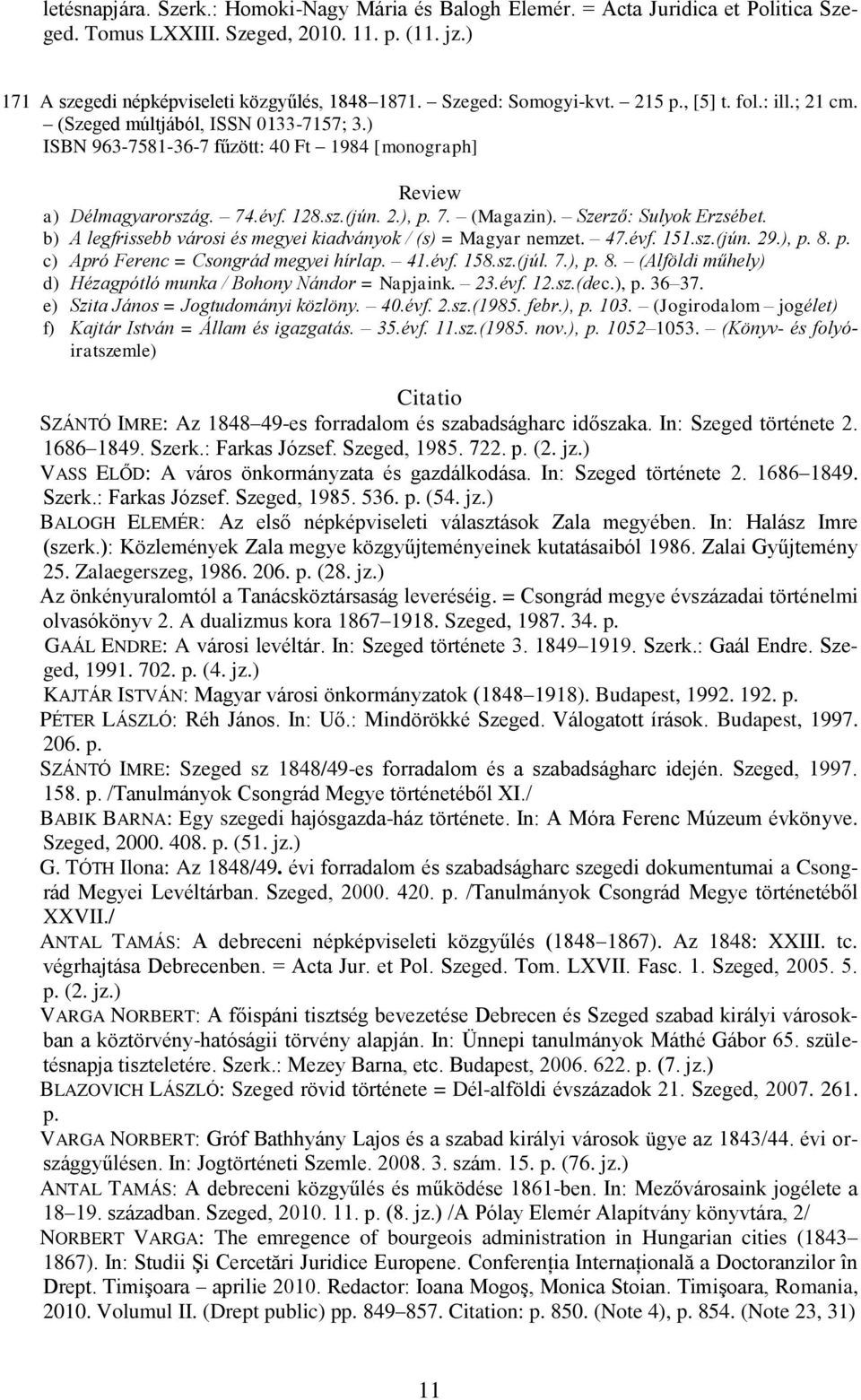 b) A legfrissebb városi és megyei kiadványok / (s) = Magyar nemzet. 47.évf. 151.sz.(jún. 29.), p. 8. p. c) Apró Ferenc = Csongrád megyei hírlap. 41.évf. 158.sz.(júl. 7.), p. 8. (Alföldi műhely) d) Hézagpótló munka / Bohony Nándor = Napjaink.