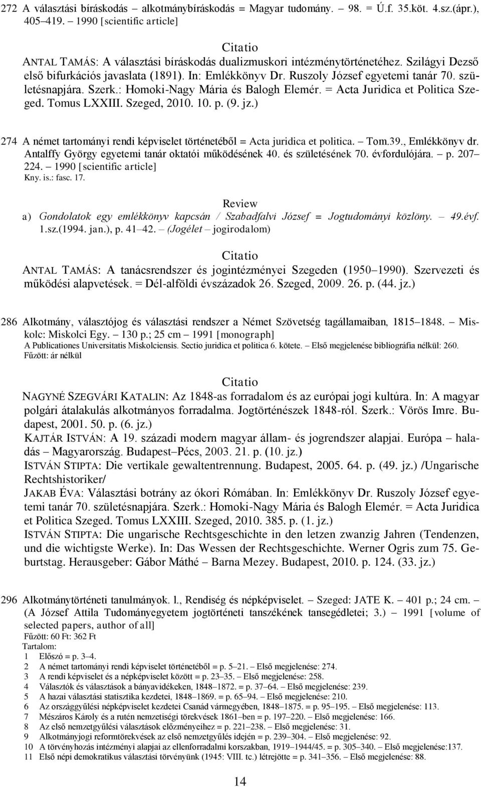 1990 [scientific article] Kny. is.: fasc. 17. a) Gondolatok egy emlékkönyv kapcsán / Szabadfalvi József = Jogtudományi közlöny. 49.évf. 1.sz.(1994. jan.), p. 41 42.