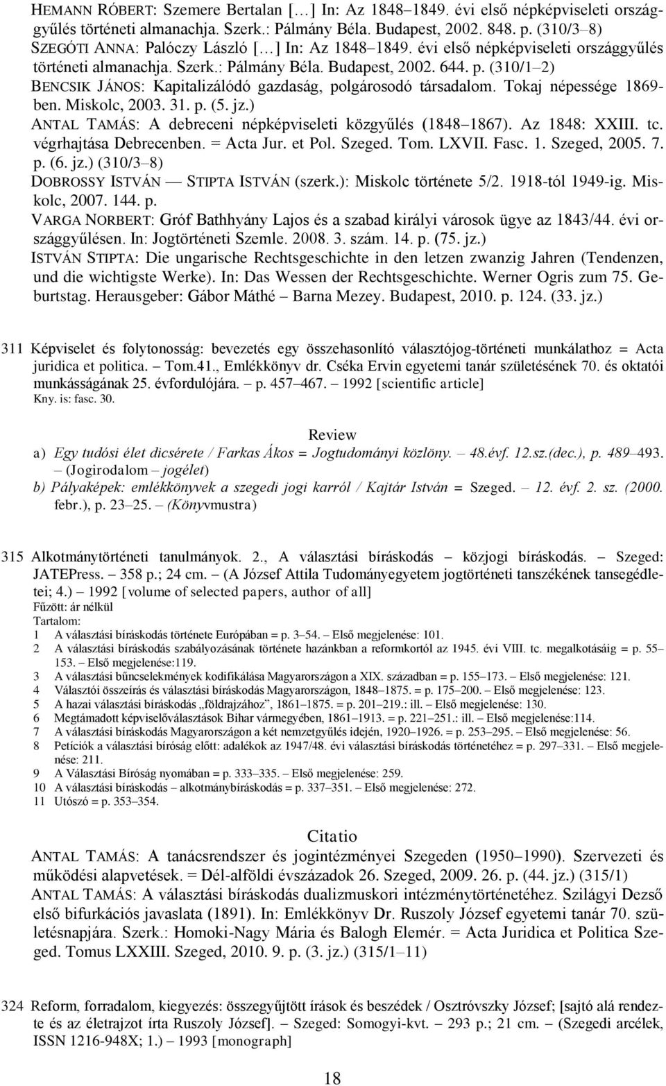 (310/1 2) BENCSIK JÁNOS: Kapitalizálódó gazdaság, polgárosodó társadalom. Tokaj népessége 1869- ben. Miskolc, 2003. 31. p. (5. jz.) ANTAL TAMÁS: A debreceni népképviseleti közgyűlés (1848 1867).