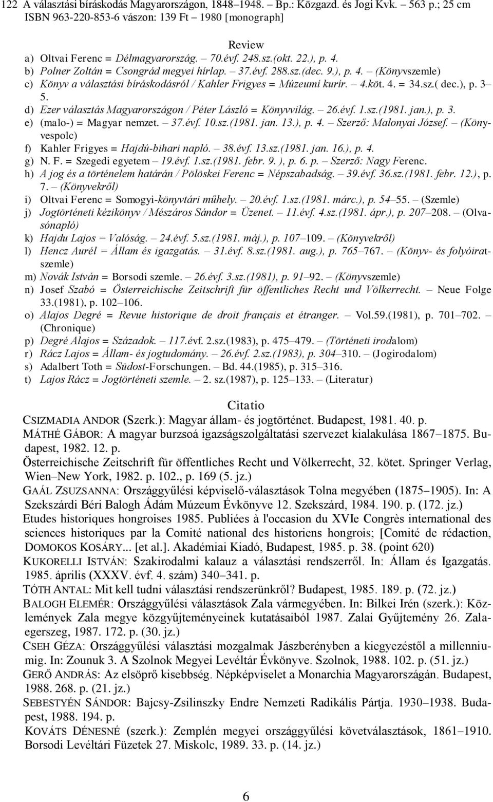 d) Ezer választás Magyarországon / Péter László = Könyvvilág. 26.évf. 1.sz.(1981. jan.), p. 3. e) (malo-) = Magyar nemzet. 37.évf. 10.sz.(1981. jan. 13.), p. 4. Szerző: Malonyai József.