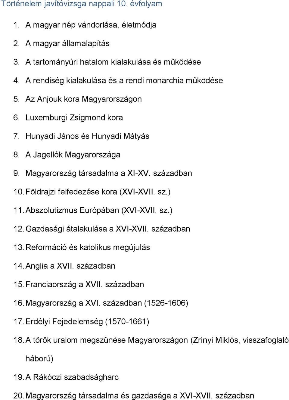 Magyarország társadalma a XI-XV. században 10. Földrajzi felfedezése kora (XVI-XVII. sz.) 11. Abszolutizmus Európában (XVI-XVII. sz.) 12. Gazdasági átalakulása a XVI-XVII. században 13.