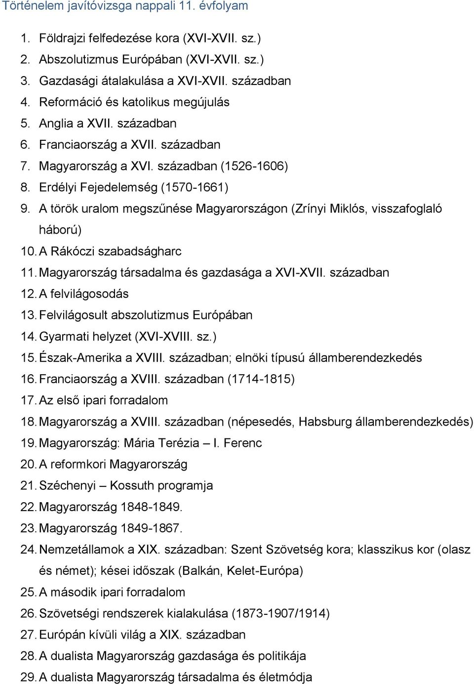 A török uralom megszűnése Magyarországon (Zrínyi Miklós, visszafoglaló háború) 10. A Rákóczi szabadságharc 11. Magyarország társadalma és gazdasága a XVI-XVII. században 12. A felvilágosodás 13.