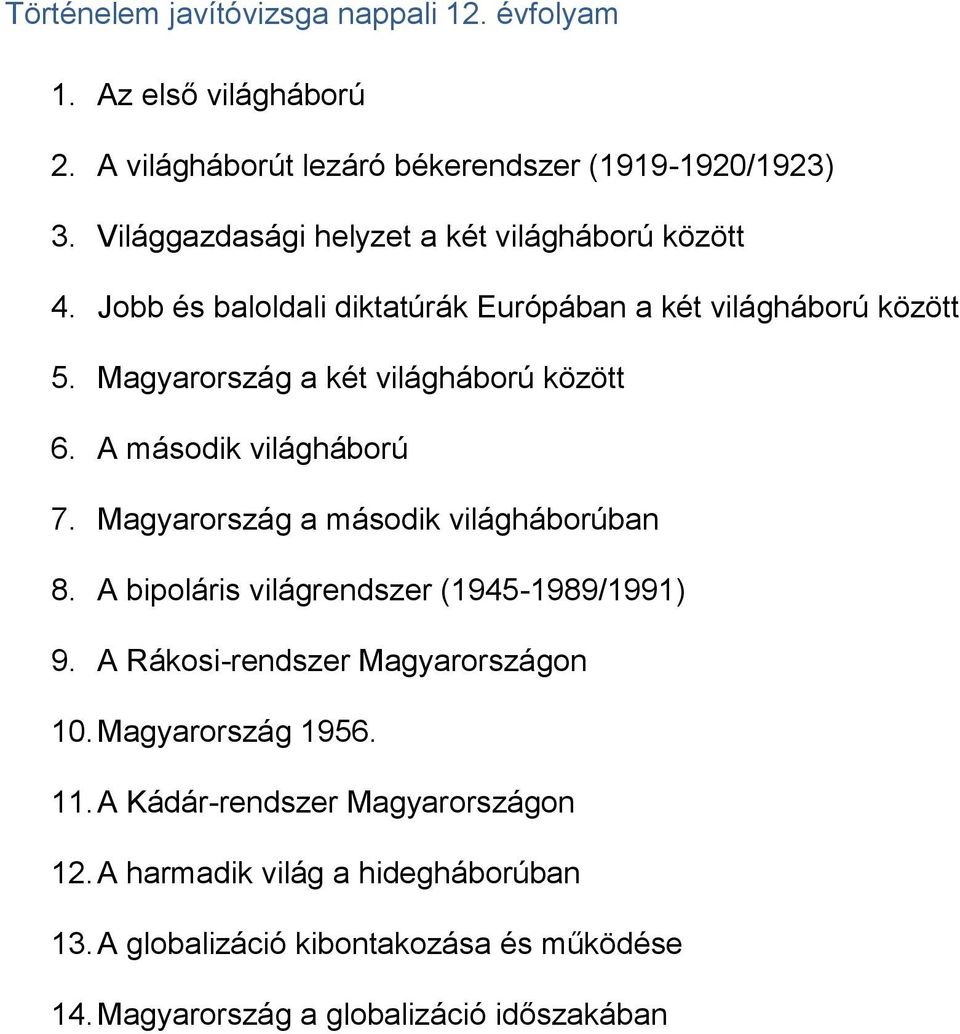 Magyarország a két világháború között 6. A második világháború 7. Magyarország a második világháborúban 8. A bipoláris világrendszer (1945-1989/1991) 9.