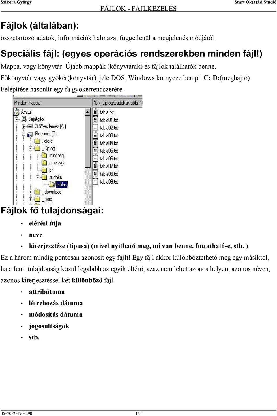 Fájlok fő tulajdonságai: elérési útja neve kiterjesztése (típusa) (mivel nyitható meg, mi van benne, futtatható-e, stb. ) Ez a három mindig pontosan azonosít egy fájlt!