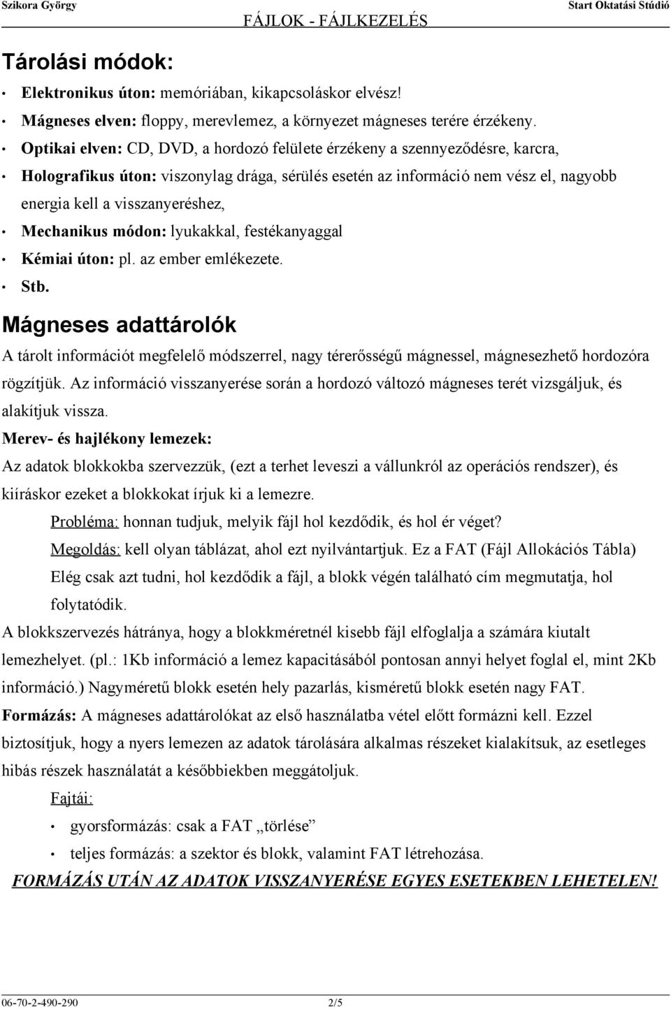 Mechanikus módon: lyukakkal, festékanyaggal Kémiai úton: pl. az ember emlékezete. Stb.