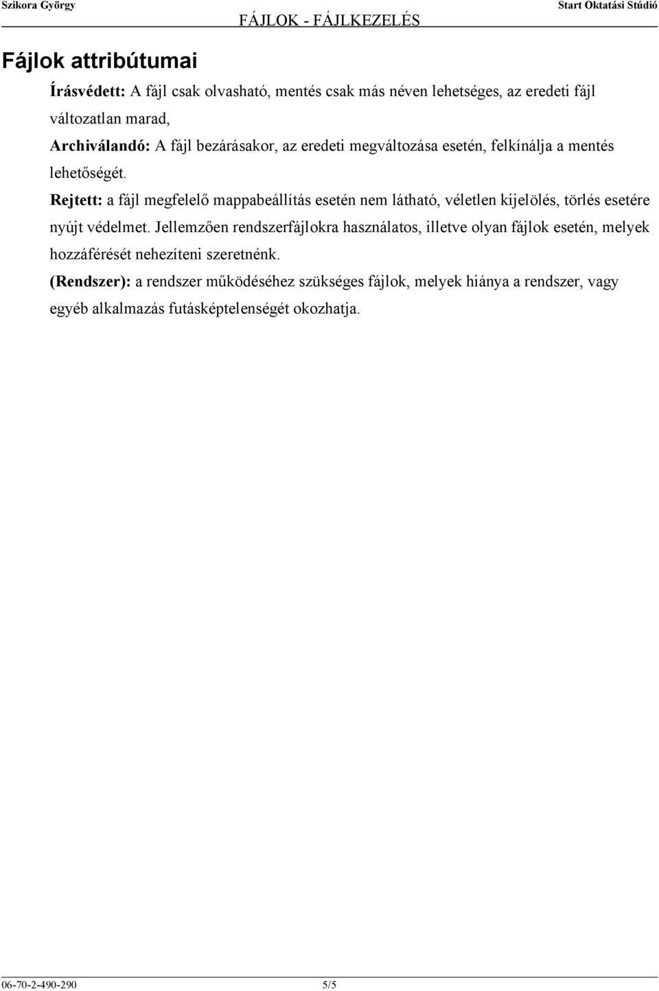 Rejtett: a fájl megfelelő mappabeállítás esetén nem látható, véletlen kijelölés, törlés esetére nyújt védelmet.