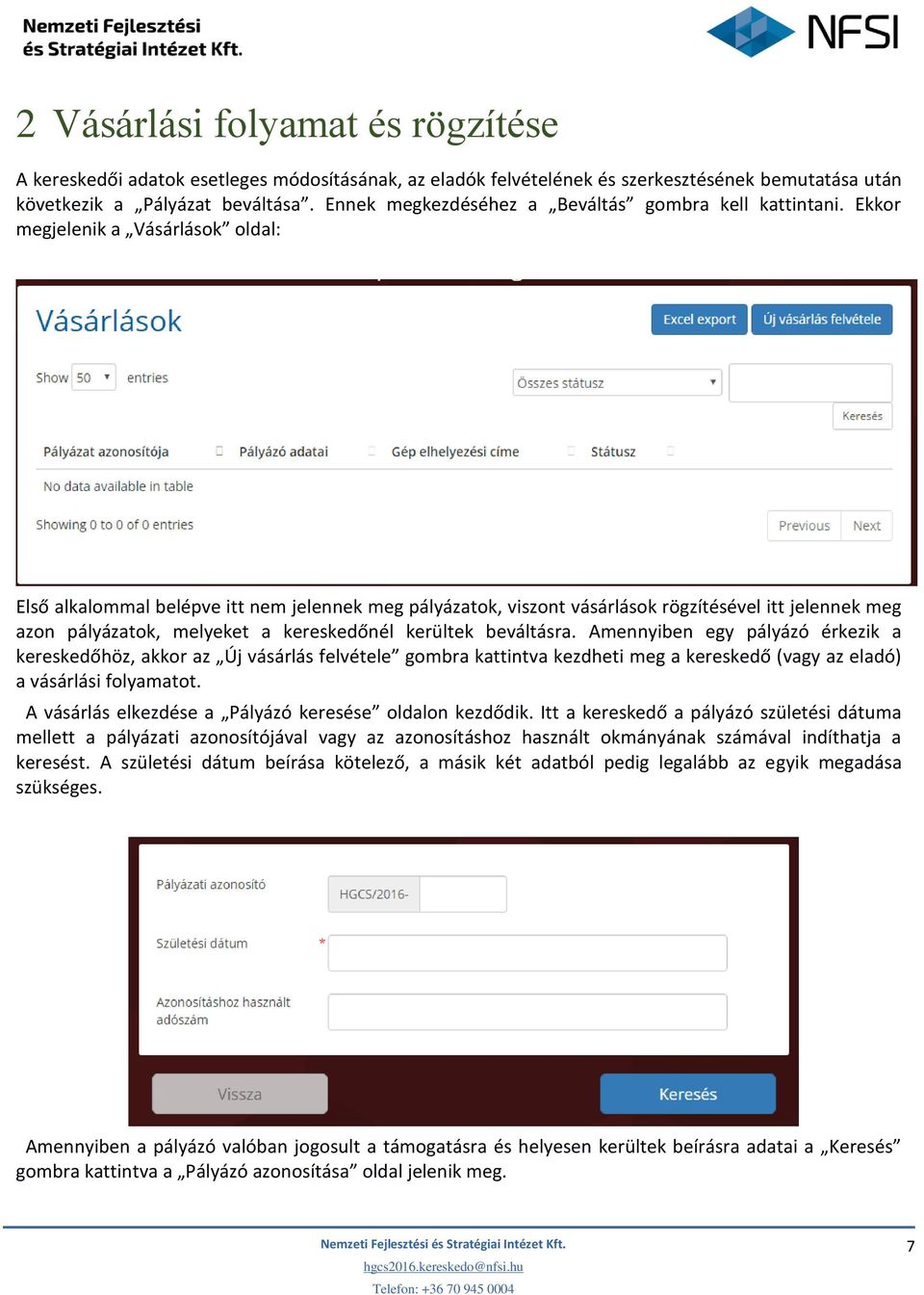 Ekkor megjelenik a Vásárlások oldal: Első alkalommal belépve itt nem jelennek meg pályázatok, viszont vásárlások rögzítésével itt jelennek meg azon pályázatok, melyeket a kereskedőnél kerültek