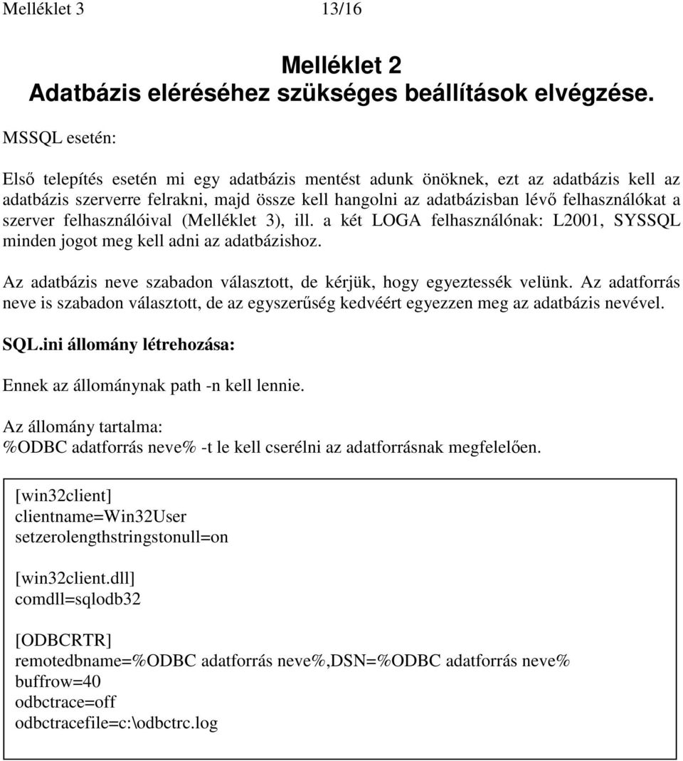 felhasználóival (Melléklet 3), ill. a két LOGA felhasználónak: L2001, SYSSQL minden jogot meg kell adni az adatbázishoz. Az adatbázis neve szabadon választott, de kérjük, hogy egyeztessék velünk.