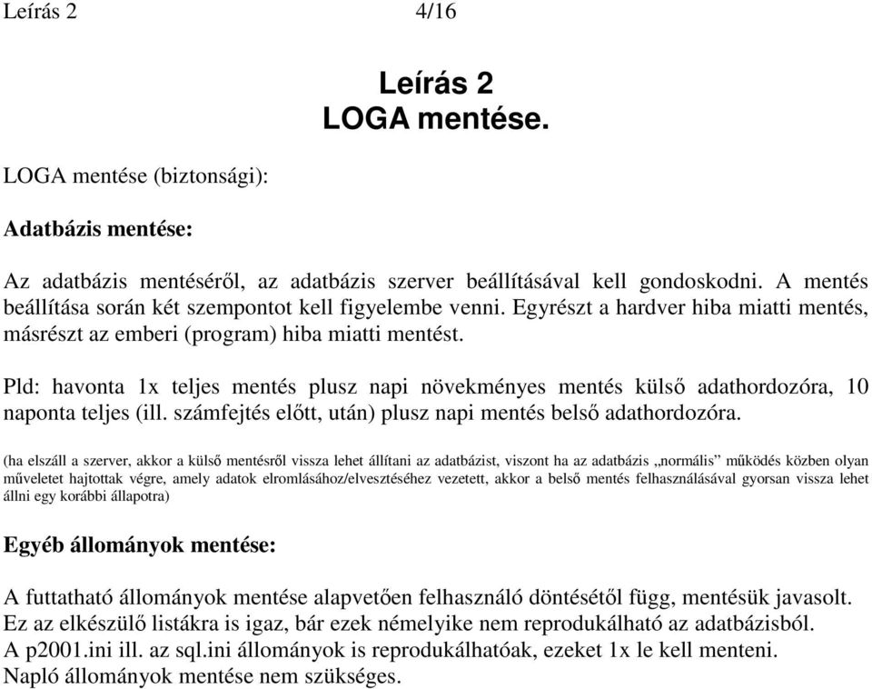 Pld: havonta 1x teljes mentés plusz napi növekményes mentés küls adathordozóra, 10 naponta teljes (ill. számfejtés eltt, után) plusz napi mentés bels adathordozóra.