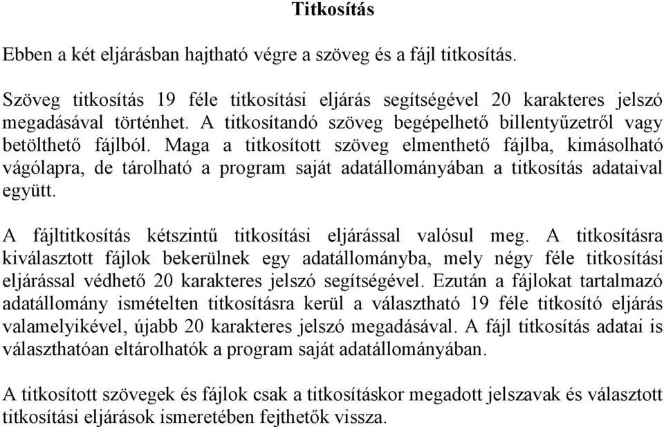 Maga a titkosított szöveg elmenthető fájlba, kimásolható vágólapra, de tárolható a program saját adatállományában a titkosítás adataival együtt.